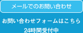 メールでのお問い合わせ お問い合わせフォームはこちら 24時間受付中