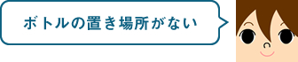 ボトルの置き場所がない